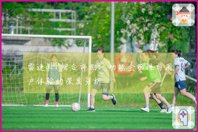 雷速APP综合评测：功能全面性与用户体验的深度分析