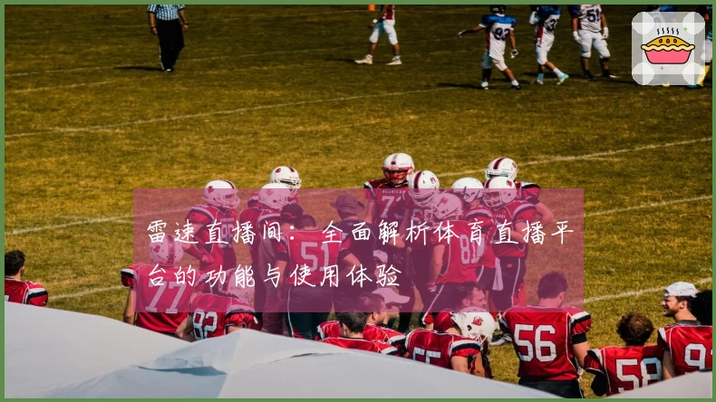 雷速直播间：全面解析体育直播平台的功能与使用体验