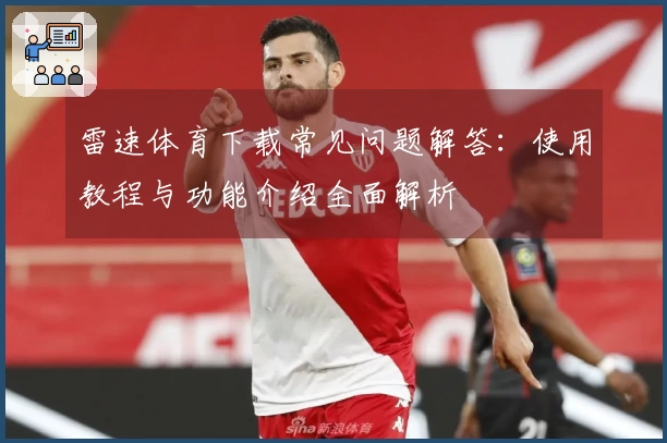 雷速体育下载常见问题解答：使用教程与功能介绍全面解析