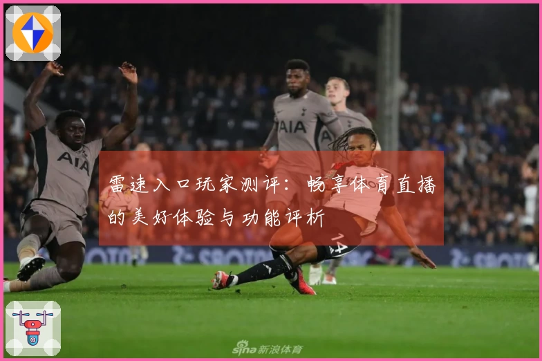 雷速入口玩家测评：畅享体育直播的美好体验与功能评析