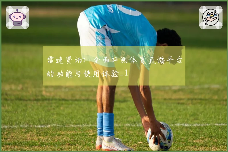 雷速资讯：全面评测体育直播平台的功能与使用体验_1