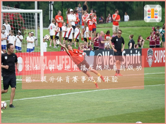 全面了解雷速直播在线观看新版功能，提升体育赛事观看体验