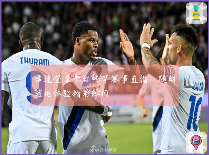 雷速登录带你畅享赛事直播，随时随地体验精彩瞬间