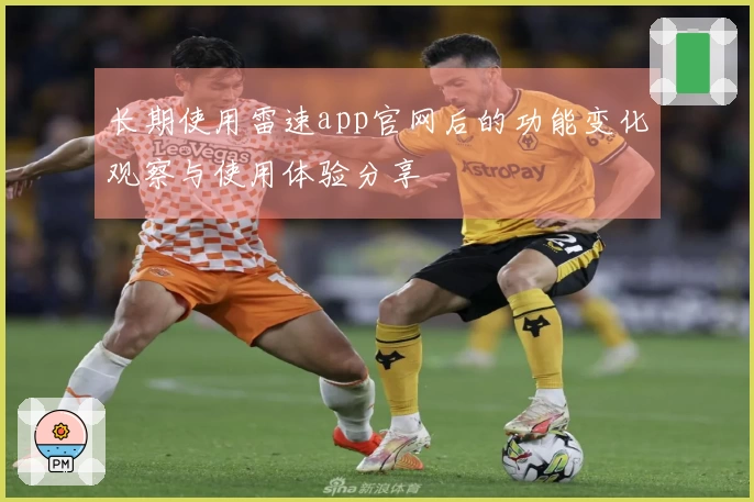 长期使用雷速app官网后的功能变化观察与使用体验分享