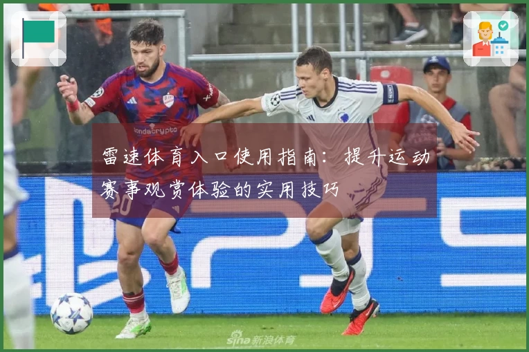 雷速体育入口使用指南：提升运动赛事观赏体验的实用技巧